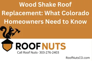 Wood Shake Roof Replacement: What Colorado Homeowners Need to Know