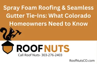 Spray Foam Roofing & Seamless Gutter Tie-Ins: What Colorado Homeowners Need to Know