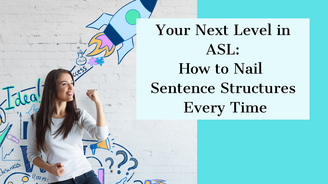 Your Next Level in ASL: How to Nail Sentence Structures Every Time