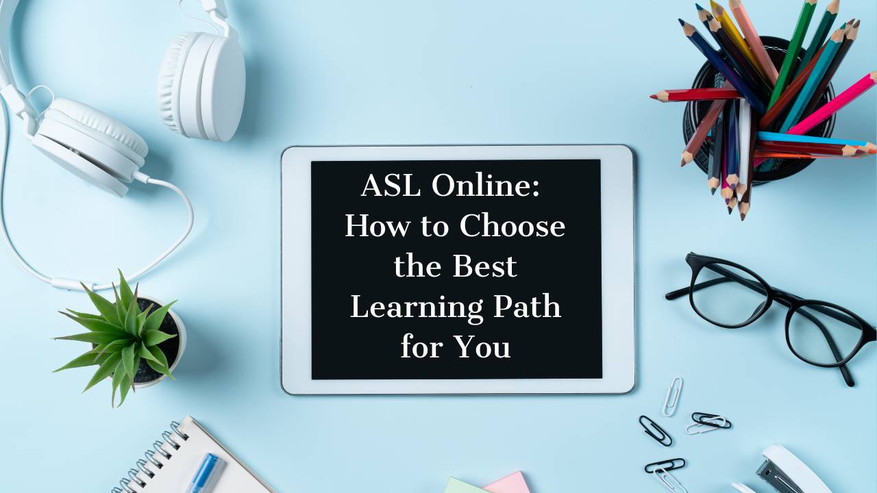 ASL Online: How to Choose the Best Learning Path for You