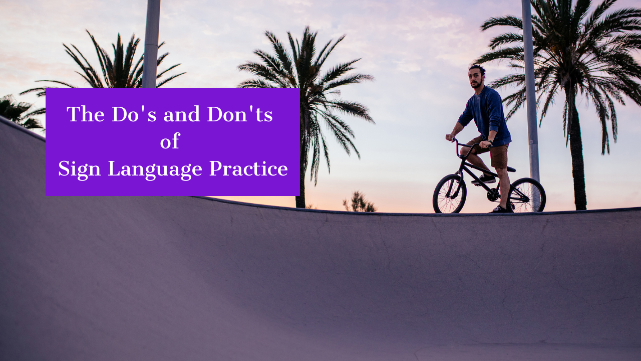 The Do's and Don'ts of Sign Language Practice