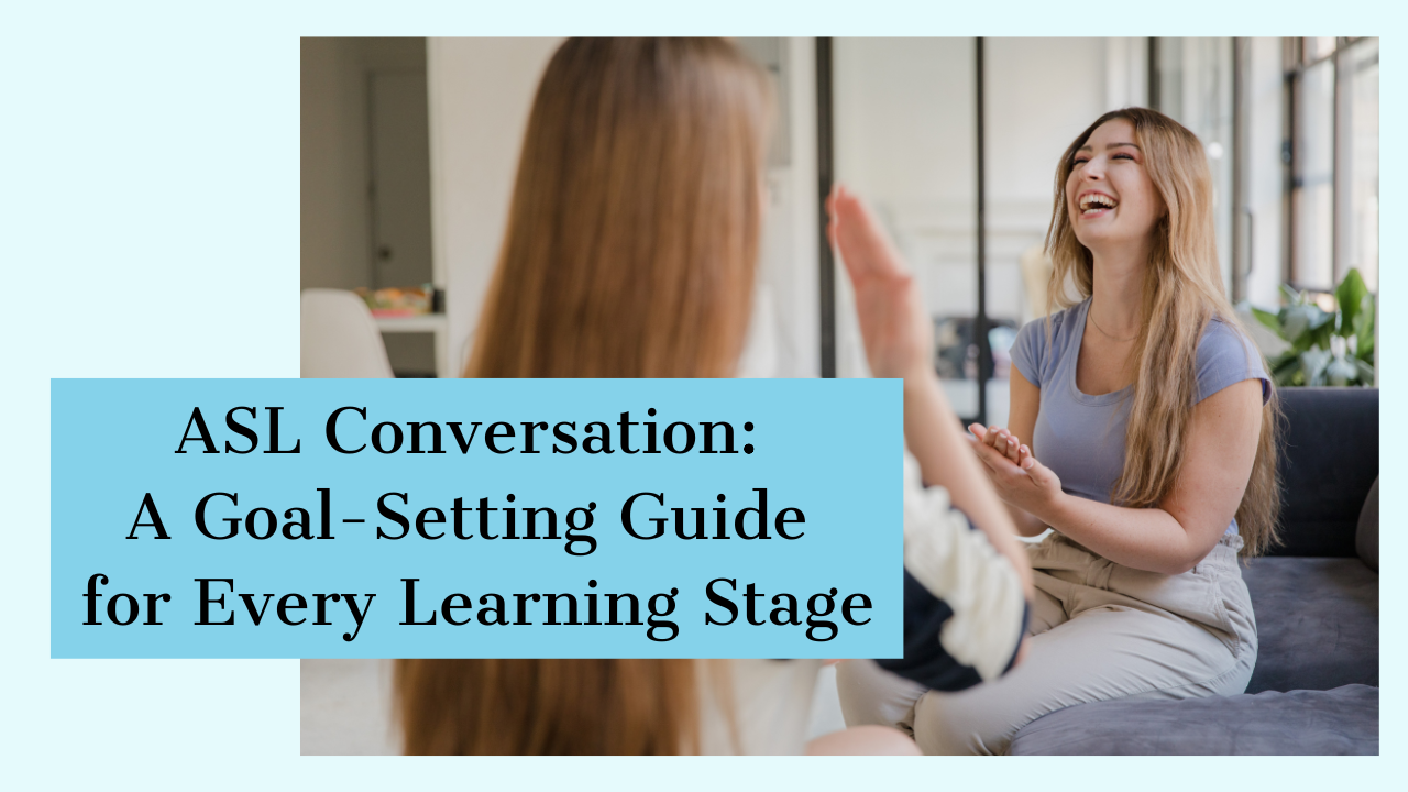 ASL Conversation: A Goal-Setting Guide for Every Learning Stage