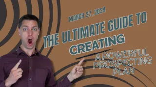 March 27, 2024 - The Ultimate Guide to Creating a Powerful Prospecting Plan
