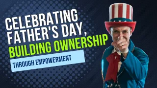 Father’s Day, Tracking Growth, and Building Ownership Through Empowerment