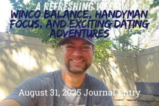 A Refreshing Week: WinCo Balance, Handyman Focus, and Exciting Dating Adventures

