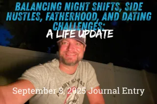 Balancing Night Shifts, Side Hustles, Fatherhood, and Dating Challenges: A Life Update

