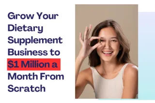 How to Grow Your Dietary Supplement Business to $1 Million a Month From Scratch