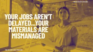 Your Jobs Aren’t Delayed ...Your Materials Are Mismanaged