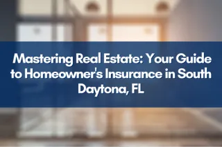 Unlocking Your Home's Potential in South Daytona, FL — A Realtor's Guide to Homeowner's Insurance