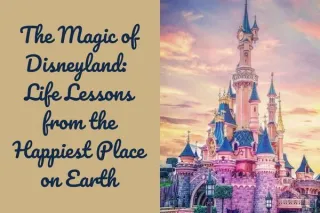 The Magic of Disneyland: Life Lessons from the Happiest Place on Earth