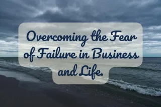 Overcoming the Fear of Failure in Business and Life.