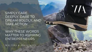 Simply Care Deeply, Dare to Dream Boldly, and Take Action: Why These Words
Matter to Aspiring Entrepreneurs