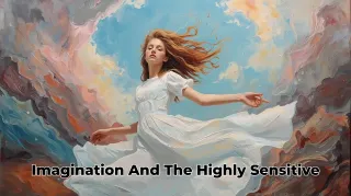 Highly Sensitive and Creative: Why Sensitivity Fuels Imagination
