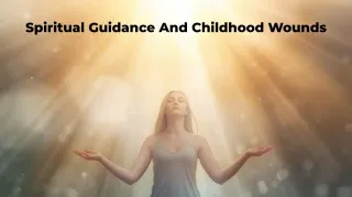 Can Spiritual Guidance Help Heal Childhood Wounds?