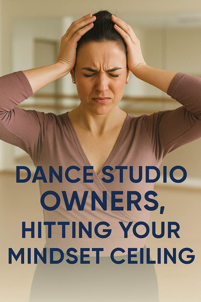 Dance Studio Owners, hitting your mindset ceiling