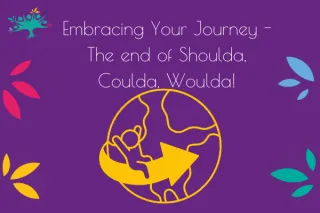 Embracing Your Unique Journey - The end of Shoulda, Coulda, Woulda