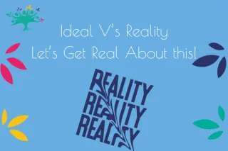 Ideal V's Reality - Let's Get Real About This 