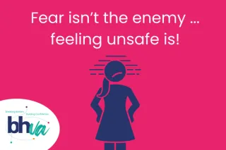 Fear Isn't the Enemy. Feeling Unsafe Is.