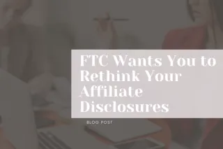 FTC Wants You to Rethink Your Affiliate Disclosures—Here’s the Latest