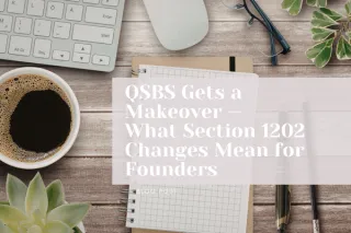 QSBS Gets a Makeover —  What Section 1202 Changes Mean for Founders