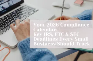 Your 2026 Compliance Calendar: Key IRS, FTC & SEC Deadlines Every Small Business Should Track