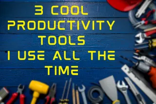 3 Cool Productivity Tools I Use All the Time!