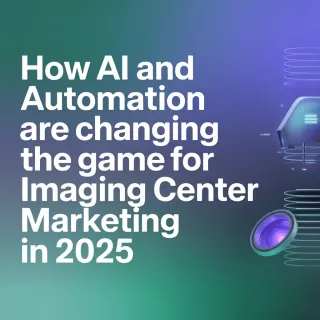 How AI and Automation Are Changing the Game for Imaging Center Marketing in 2025