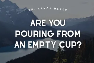 Are You Pouring From an Empty Cup?