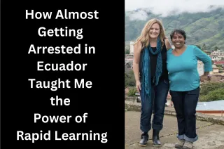 How Almost Getting Arrested in Ecuador Taught Me the Power of Rapid Learning
