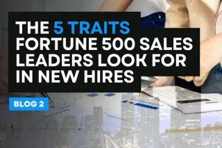 The 5 Traits Fortune 500 Sales Leaders Look for in New Hires