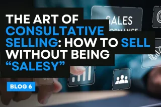 The Art of Consultative Selling: How to Sell Without Being “Salesy”