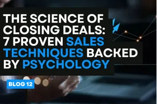 The Science of Closing Deals: 7 Proven Sales Techniques Backed by Psychology