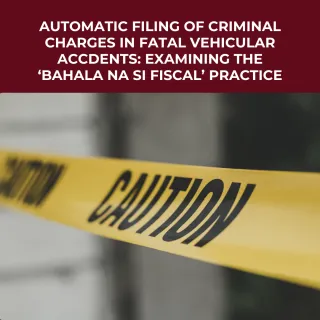 Automatic Filing of Criminal Charges in Fatal Vehicular Accidents: Examining the 'Bahala na si Fiscal' Practice