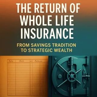 The History of Whole Life: Why This Once-Forgotten Financial Tool Is Making a Modern Comeback