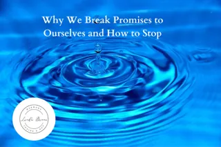 Why We Break Promises to Ourselves and How to Stop