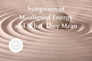 Symptoms of Misaligned Energy and What They Mean