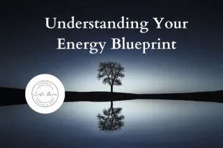 Understanding Your Energy Blueprint: The Key to Unlocking Your True Potential