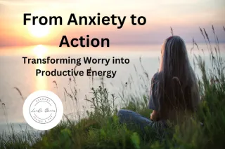 From Anxiety to Action: Transforming Worry into Productive Energy