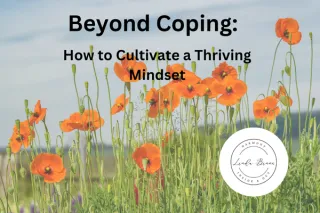 Beyond Coping: How to Cultivate a Thriving Mindset