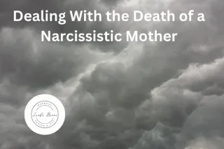 Dealing With the Death of a Narcissistic Mother