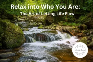 Relax Into Who You Are: The Art of Letting Life Flow