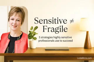 Sensitive ≠ Fragile: 5 Strategies Highly Sensitive Professionals Use to Succeed