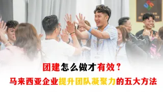 马来西亚企业必读：用团建强化团队文化与向心力