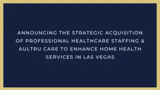 Announcing The Strategic Acquisition of Professional Healthcare Staffing & AulTru Care to Enhance Home Health Services in Las Vegas