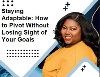 Staying Adaptable: How to Pivot Without Losing Sight of Your Goals