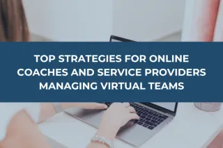 Top Strategies for Online Coaches and Service Providers Managing Virtual Teams