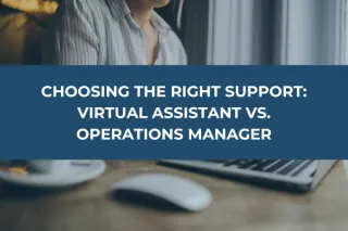 Choosing the Right Support: Virtual Assistant vs. Operations Manager
