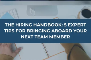 The Hiring Handbook: 5 Expert Tips for Bringing Aboard Your Next Team Member