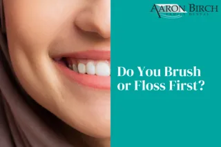 Floss or Brush First? Dr. Birch Weighs In