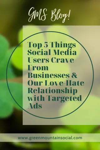 Top 5 Things Social Media Users Crave From Businesses & Our Love-Hate Relationship with Targeted Ads